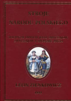 Stroje narodu polskiego z wiernym opisem jego obyczajów zwyczajów i sposobu bycia - Leon Zienkowicz