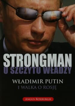 Strongman u szczytu władzy Władimir Putin i walka o Rosję - Angus Roxburgh