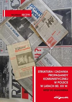 Struktura i zadania propagandy komunistycznej w Polsce w latach 80. XX w. Wstęp do zagadnienia - Waldemar Sęczyk