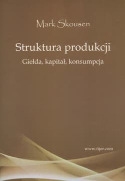 Struktura produkcji Giełda, kapitał, konsumpcja - Mark Skousen