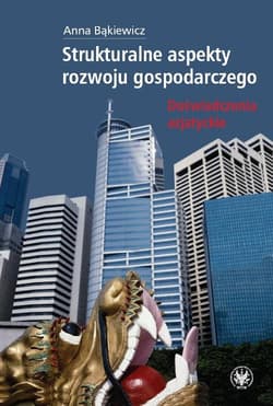 Strukturalne aspekty rozwoju gospodarczego Doświadczenia azjatyckie