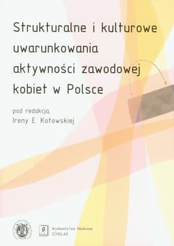 Strukturalne i kulturowe uwarunkowania aktywności zawodowej kobiet w Polsce