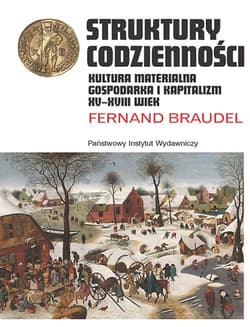 Struktury codzienności Kultura materialna, gospodarka i kapitalizm XV-XVIII wiek - Fernand Braudel