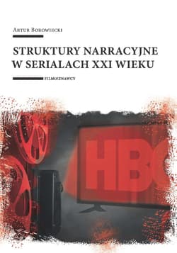 Struktury narracyjne w serialach XXI wieku - Borowiecki Artur