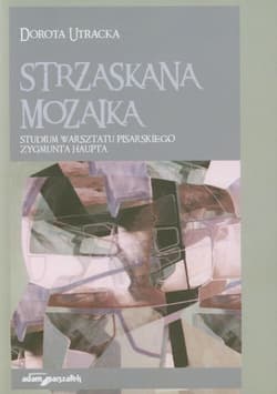Strzaskana mozaika Studium warsztatu pisarskiego Zygmunta Haupta - Dorota Utracka