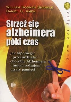 Strzeż się alzheimera póki czas Jak zapobiegać i przeciwdziałać chorobie Alzheimera i innym rodzajom utraty pamięci - Shankle William Rodman