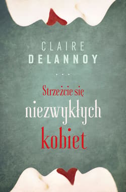 Strzeżcie się niezwykłych kobiet - ebook - Claire Delannoy