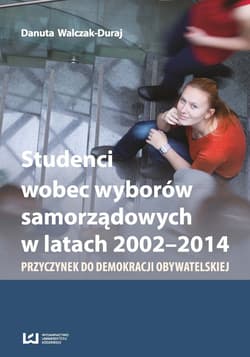 Studenci wobec wyborów samorządowych w latach 2002-2014 Przyczynek do demokracji obywatelskiej