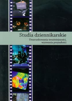 Studia dziennikarskie Uwarunkowania teraźniejszości, wyzwania przyszłości.
