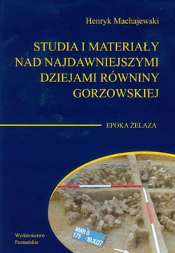 Studia i materiały nad najdawniejszymi dziejami równiny gorzowskiej Tom 4 Epoka żelaza - Henryk Machajewski