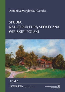 Studia nad strukturą społeczną wiejskiej Polski Tom 5: Gentryfikacja wsi w Polsce: znaczenie i skutki procesu - Zwęglińska-Gałecka Dominika