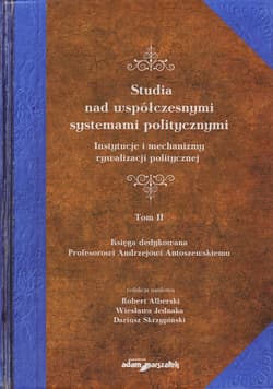 Studia nad współczesnymi systemami politycznymi Tom 2 Instytucje i mechanizmy rywalizacji politycznej