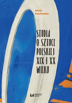 Studia o sztuce polskiej XIX i XX wieku - Aneta Pawłowska