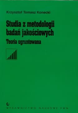Studia z metodologii badań jakościowych Teoria ugruntowana - Konecki Krzysztof Tomasz