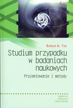 Studium przypadku w badaniach naukowych Projektowanie i metody - Yin Robert K.
