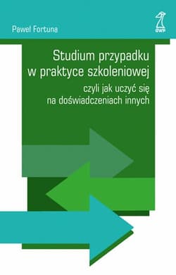 Studium przypadku w praktyce szkoleniowej czyli jak uczyć się na doświadczeniach innych - Fortuna Paweł