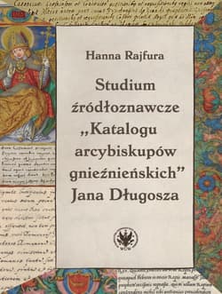 Studium źródłoznawcze „Katalogu arcybiskupów gnieźnieńskich” Jana Długosza - Rajfura Hanna