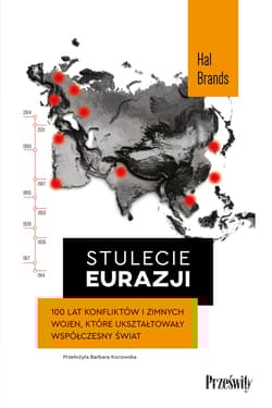 Stulecie Eurazji. 100 lat konfliktów i zimnych wojen, które ukształtowały współczesny świat - Brands Hal