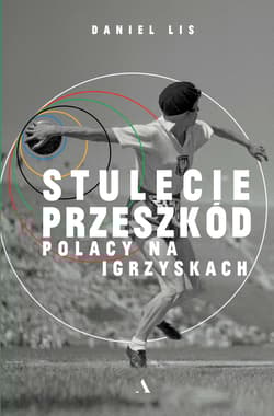 Stulecie przeszkód. Polacy na igrzyskach - Daniel Lis