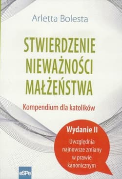 Stwierdzenie nieważności małżeństwa Kompendium dla katolików - Arletta Bolesta