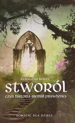 Stworól - czyli historia niemal prawdziwa - Remigiusz Koczy