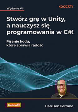 Stwórz grę w Unity, a nauczysz się programowania w C#! Pisanie kodu, które sprawia radość wyd. 7 - Harrison Ferrone
