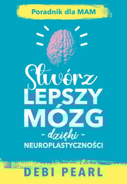 Stwórz lepszy mózg dzięki neuroplastyczności - Debi Pearl