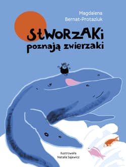 Stworzaki poznają zwierzaki - Magdalena Bernat-Protaziuk