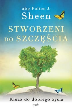 Stworzeni do szczęścia Klucz do dobrego życia - Fulton Sheen