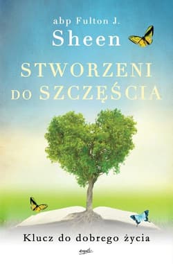 Stworzeni do szczęścia Klucz do dobrego życia - Fulton Sheen