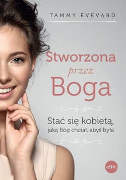 Stworzona przez Boga Stać się kobietą, jaką Bóg chciał, abyś była - Tammy Evevard