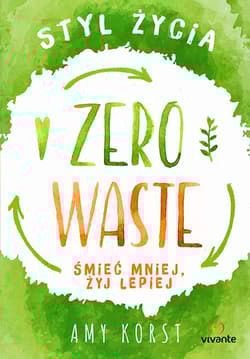 Styl życia Zero Waste Śmieć mniej, żyj lepiej - Amy Korst