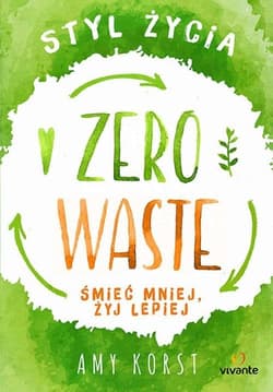 Styl życia Zero Waste Śmieć mniej, żyj lepiej - Amy Korst