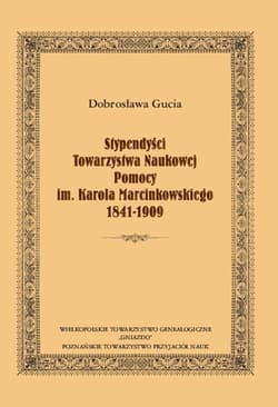 Stypendyści Towarzystwa Naukowej Pomocy im. Karola Marcinkowskiego 1841-1909