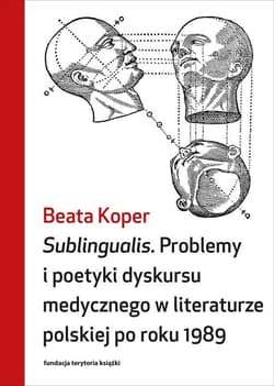 Sublingualis. Problemy i poetyki dyskursu medycznego w literaturze polskiej po roku 1989 - Beata Koper