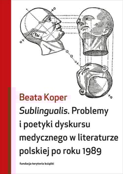 Sublingualis. Problemy i poetyki dyskursu medycznego w literaturze polskiej po roku 1989 - Beata Koper