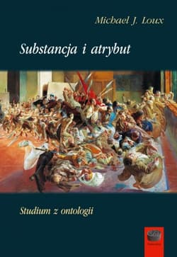 Substancja i atrybut Studium z ontologii - Loux Michael J.