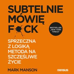 Subtelnie mówię F**k! Sprzeczna z logiką metoda na szczęśliwe życie - audiobook - Mark Manson
