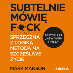 Subtelnie mówię F**k! Sprzeczna z logiką metoda na szczęśliwe życie - audiobook - Mark Manson