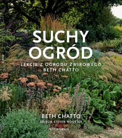 Suchy ogród. Lekcje z Ogrodu Żwirowego Beth Chatto - Beth Chatto