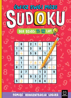 Sudoku dla dzieci 11-12 lat. Ćwicz swój mózg. Pamięć, koncentracja, logika - Opracowanie Zbiorowe