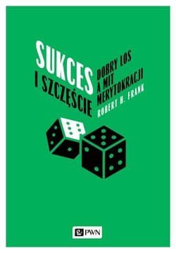 Sukces i szczęście Dobry los a mit merytokracji
