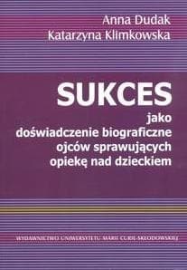 Sukces jako doświadczenie biograficzne ojców... - Anna Dudak, Katarzyna Klimkowska