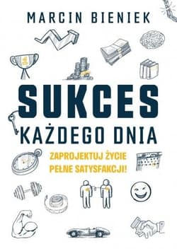 Sukces każdego dnia. Zaprojektuj życie pełne satysfakcji - Marcin Bieniek