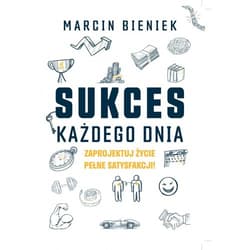 Sukces każdego dnia. Zaprojektuj życie pełne satysfakcji - Marcin Bieniek
