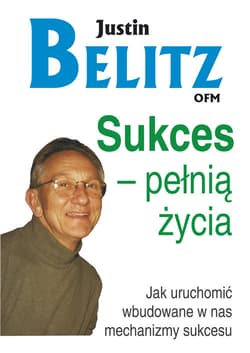 Sukces pełnią życia Jak uruchomić wbudowane w nas mechanizmy sukcesu - Justin Belitz