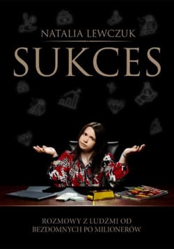 Sukces. Rozmowy z ludźmi od bezdomnych po milionerów - Natalia Lewczuk