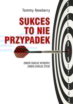 Sukces to nie przypadek Zmień swoje wybory, zmień swoje życie