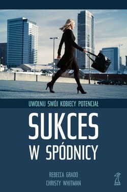 Sukces w spódnicy Uwolnij swój kobiecy potencjał - Whitman Cristy, Grado Rebecca