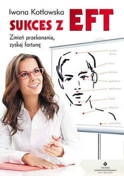 Sukces z EFT Zmień przekonania, zyskaj fortunę - Iwona Kotłowska